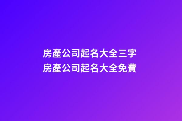 房產公司起名大全三字 房產公司起名大全免費